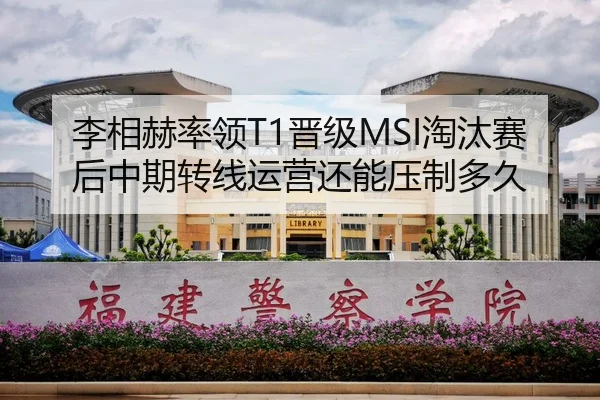 李相赫率领T1晋级MSI淘汰赛后中期转线运营还能压制多久（jiuyou game）