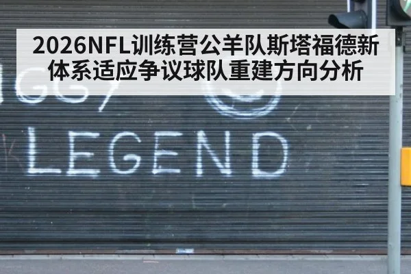 2026NFL训练营公羊队斯塔福德新体系适应争议球队重建方向分析（jiuyou game）