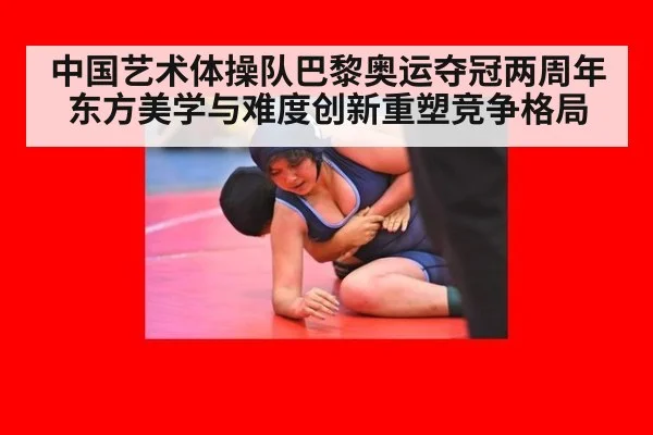 中国艺术体操队巴黎奥运夺冠两周年 东方美学与难度创新重塑竞争格局