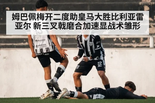 姆巴佩梅开二度助皇马大胜比利亚雷亚尔 新三叉戟磨合加速显战术雏形 | jiuyou game