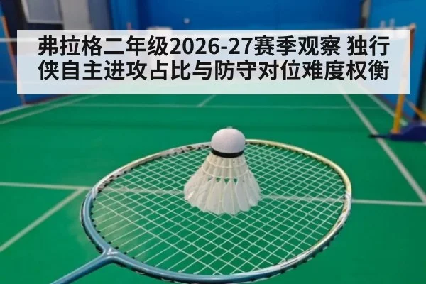 弗拉格二年级2026-27赛季观察 独行侠自主进攻占比与防守对位难度权衡