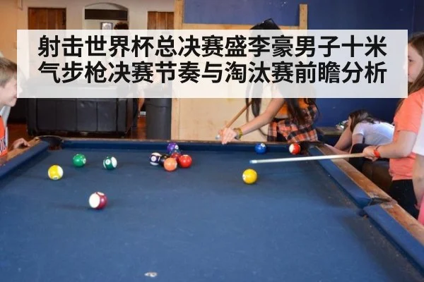 射击世界杯总决赛盛李豪男子十米气步枪决赛节奏与淘汰赛前瞻分析