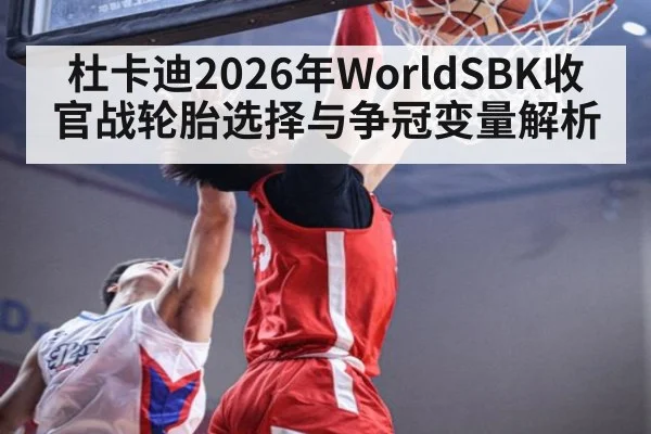 杜卡迪2026年WorldSBK收官战轮胎选择与争冠变量解析