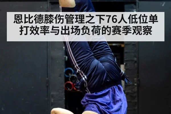 恩比德膝伤管理之下76人低位单打效率与出场负荷的赛季观察（jiuyou game）